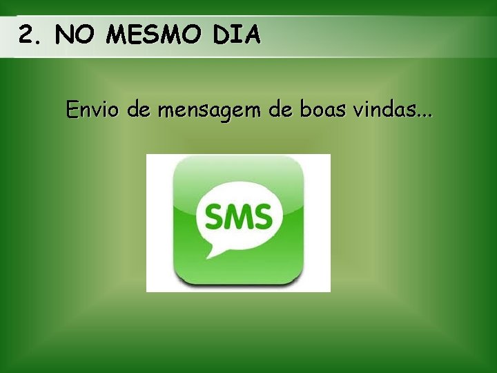 2. NO MESMO DIA Envio de mensagem de boas vindas. . . 