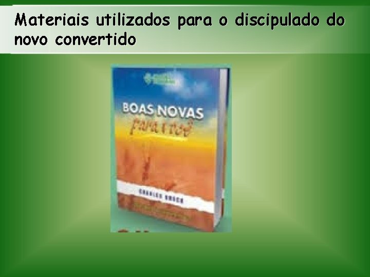 Materiais utilizados para o discipulado do novo convertido 