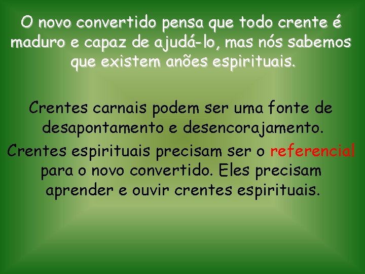 O novo convertido pensa que todo crente é maduro e capaz de ajudá-lo, mas