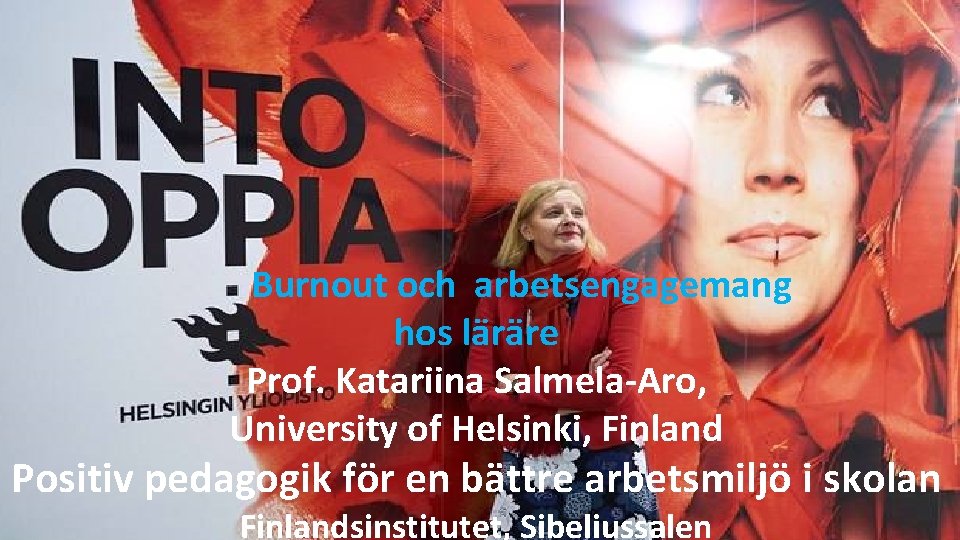 Burnout och arbetsengagemang hos läräre Prof. Katariina Salmela-Aro, University of Helsinki, Finland Positiv pedagogik