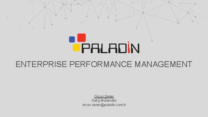 ENTERPRISE PERFORMANCE MANAGEMENT Orçun Şener Satış Mühendisi orcun. sener@paladin. com. tr ENTERPRISE PERFORMANCE MANAGEMENT Orçun Şener Satış Mühendisi orcun. sener@paladin. com. tr