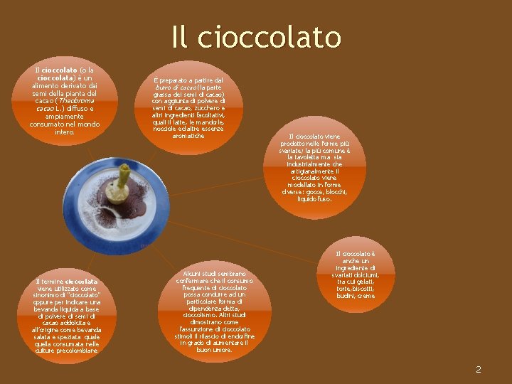 Il cioccolato (o la cioccolata) è un alimento derivato dai semi della pianta del