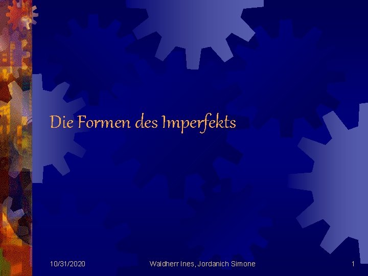 Die Formen des Imperfekts 10/31/2020 Waldherr Ines, Jordanich Simone 1 