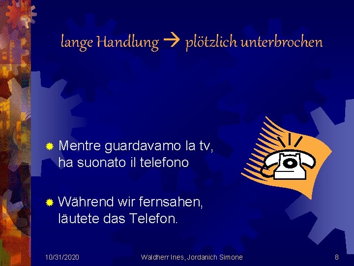 lange Handlung plötzlich unterbrochen ® Mentre guardavamo la tv, ha suonato il telefono ®