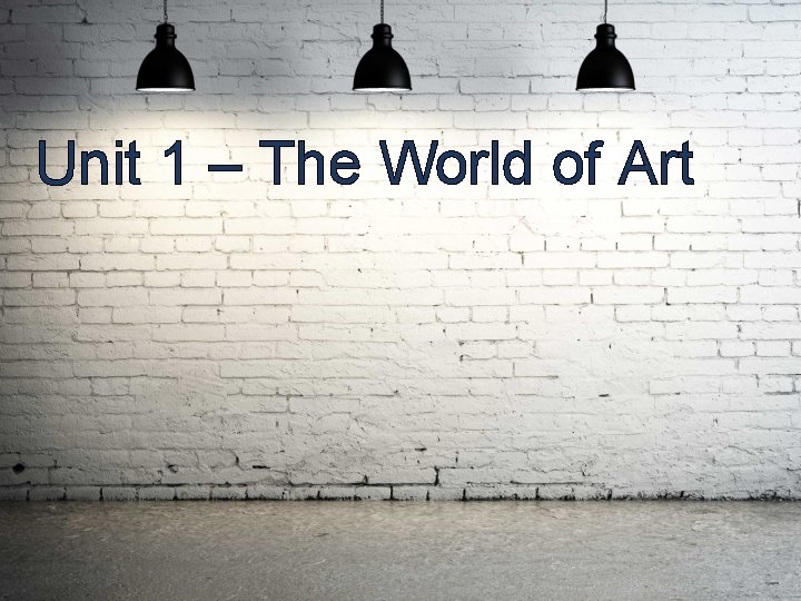 Unit 1 – The World of Art 