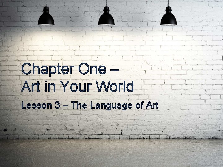 Chapter One – Art in Your World Lesson 3 – The Language of Art