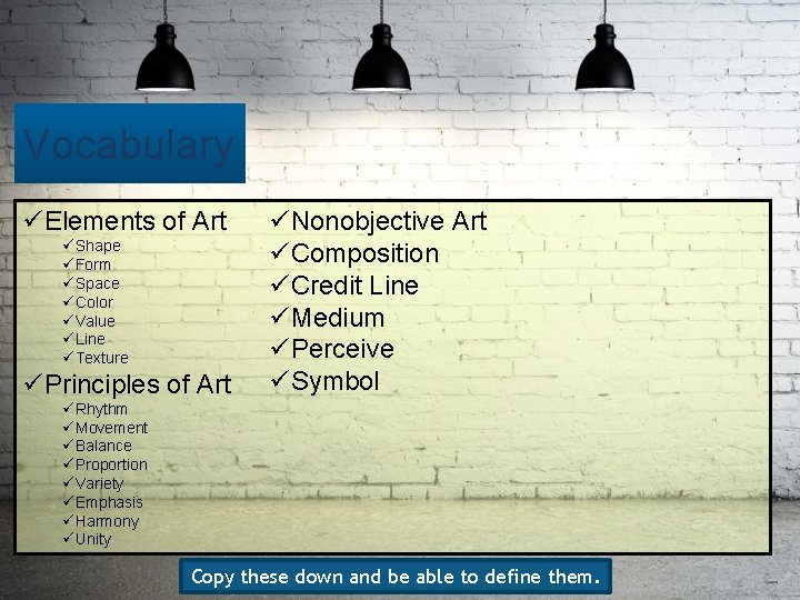 Vocabulary üElements of Art üShape üForm üSpace üColor üValue üLine üTexture üPrinciples of Art