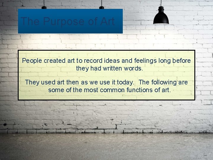 The Purpose of Art People created art to record ideas and feelings long before