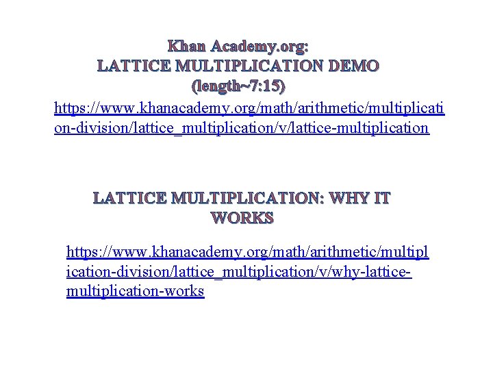 Khan Academy. org: LATTICE MULTIPLICATION DEMO (length~7: 15) https: //www. khanacademy. org/math/arithmetic/multiplicati on-division/lattice_multiplication/v/lattice-multiplication LATTICE