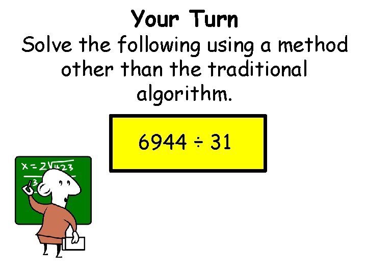 Your Turn Solve the following using a method other than the traditional algorithm. 6944