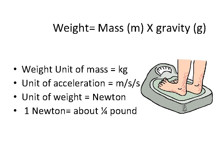 Weight= Mass (m) X gravity (g) • • Weight Unit of mass = kg