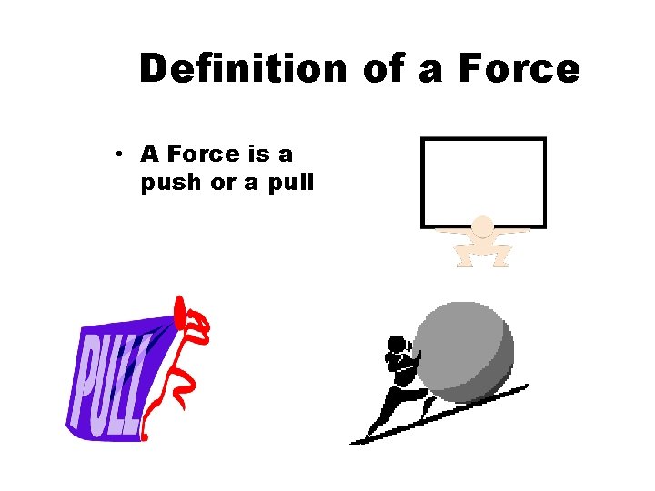 Definition of a Force • A Force is a push or a pull 