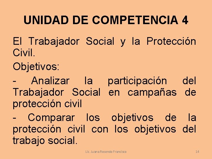 UNIDAD DE COMPETENCIA 4 El Trabajador Social y la Protección Civil. Objetivos: - Analizar