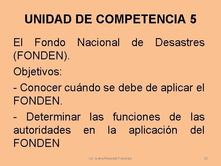 UNIDAD DE COMPETENCIA 5 El Fondo Nacional de Desastres (FONDEN). Objetivos: - Conocer cuándo