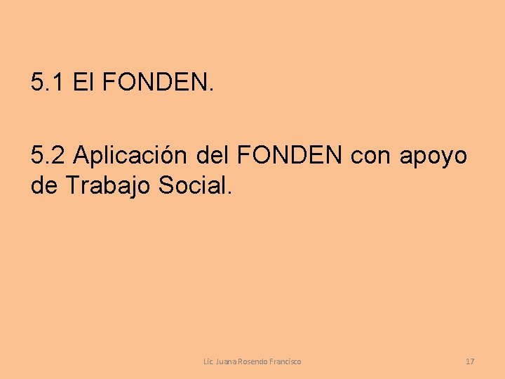 5. 1 El FONDEN. 5. 2 Aplicación del FONDEN con apoyo de Trabajo Social.