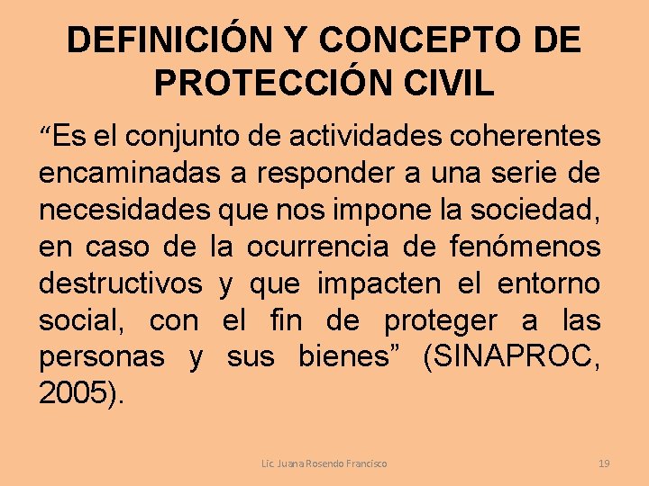 DEFINICIÓN Y CONCEPTO DE PROTECCIÓN CIVIL “Es el conjunto de actividades coherentes encaminadas a