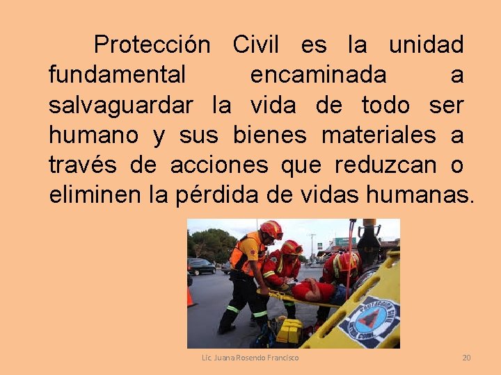  Protección Civil es la unidad fundamental encaminada a salvaguardar la vida de todo