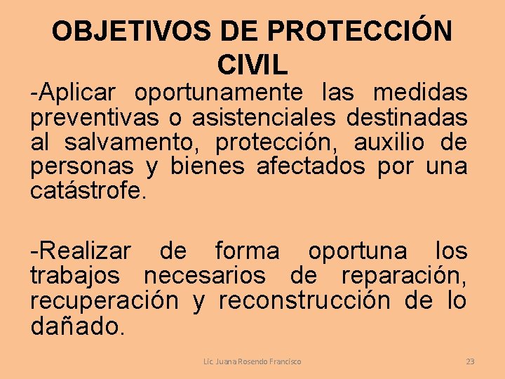 OBJETIVOS DE PROTECCIÓN CIVIL -Aplicar oportunamente las medidas preventivas o asistenciales destinadas al salvamento,
