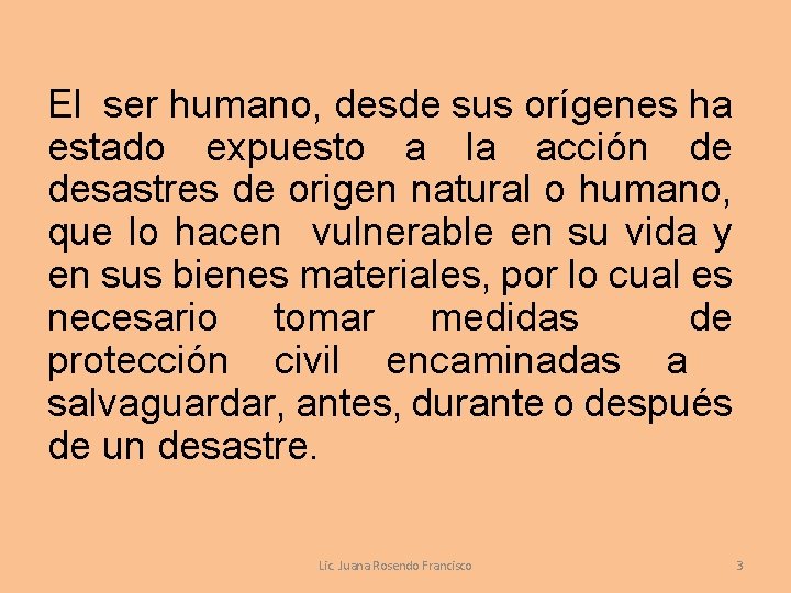 El ser humano, desde sus orígenes ha estado expuesto a la acción de desastres