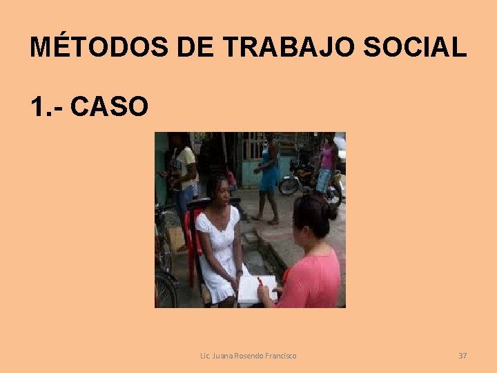 MÉTODOS DE TRABAJO SOCIAL 1. - CASO Lic. Juana Rosendo Francisco 37 