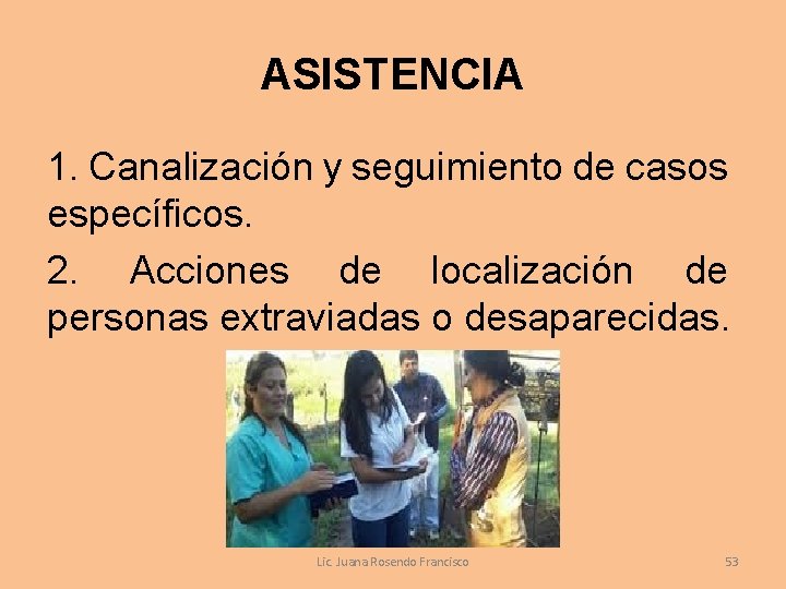 ASISTENCIA 1. Canalización y seguimiento de casos específicos. 2. Acciones de localización de personas