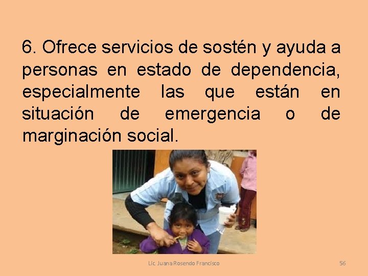 6. Ofrece servicios de sostén y ayuda a personas en estado de dependencia, especialmente