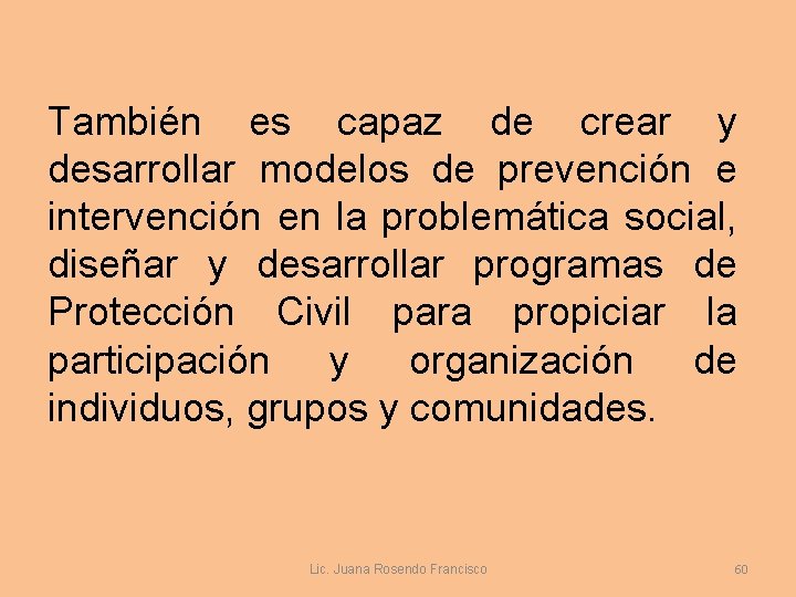 También es capaz de crear y desarrollar modelos de prevención e intervención en la