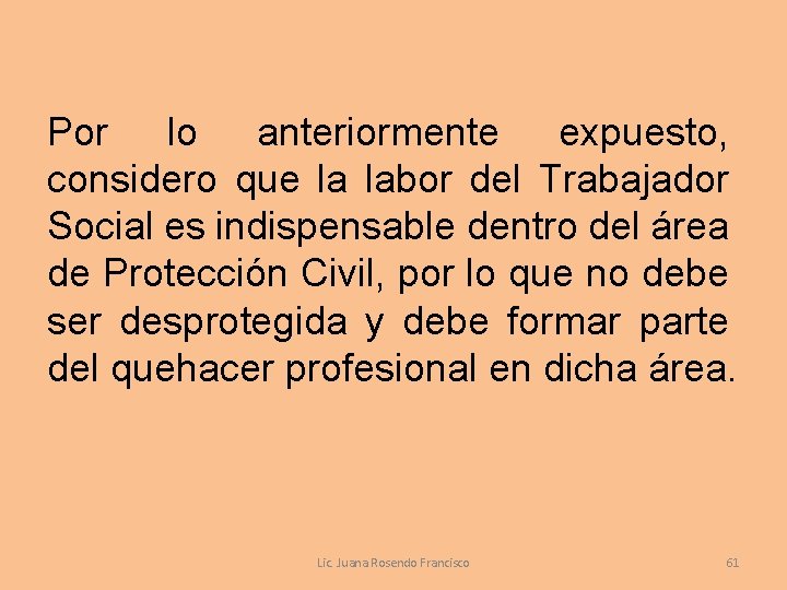 Por lo anteriormente expuesto, considero que la labor del Trabajador Social es indispensable dentro