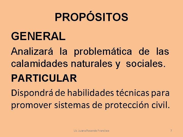 PROPÓSITOS GENERAL Analizará la problemática de las calamidades naturales y sociales. PARTICULAR Dispondrá de