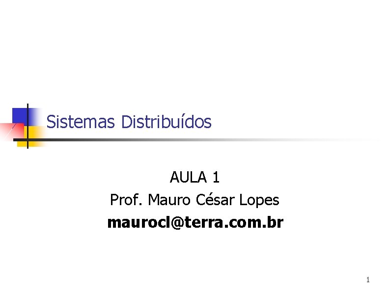 Sistemas Distribuídos AULA 1 Prof. Mauro César Lopes maurocl@terra. com. br 1 