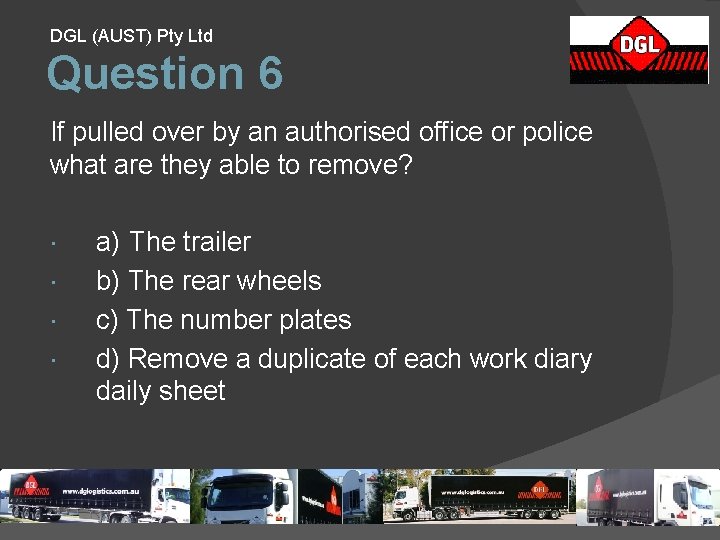 DGL (AUST) Pty Ltd Question 6 If pulled over by an authorised office or