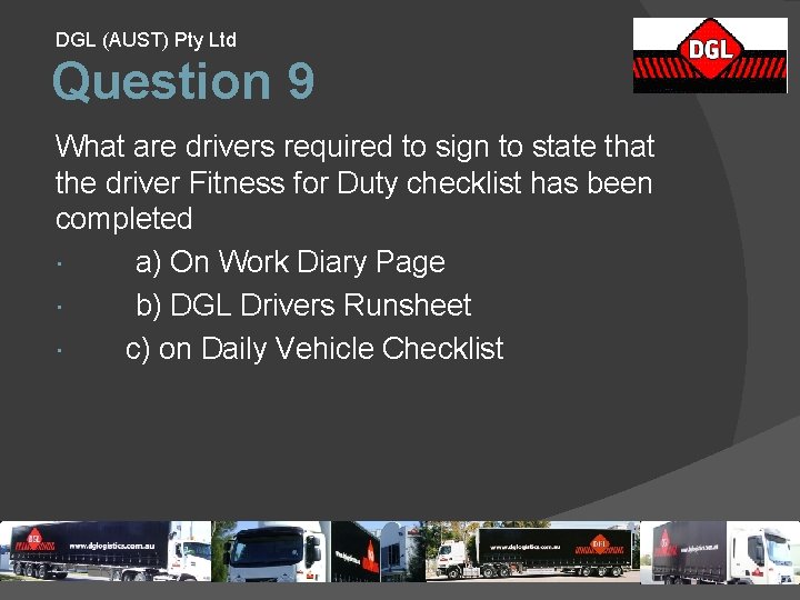 DGL (AUST) Pty Ltd Question 9 What are drivers required to sign to state