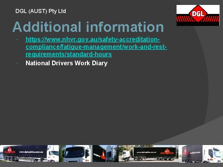 DGL (AUST) Pty Ltd Additional information https: //www. nhvr. gov. au/safety-accreditationcompliance/fatigue-management/work-and-restrequirements/standard-hours National Drivers Work