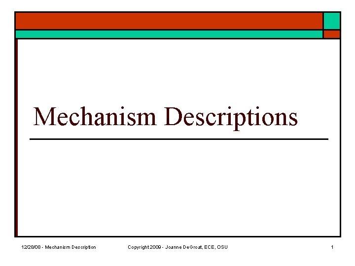 Mechanism Descriptions 12/28/08 - Mechanism Description Copyright 2009 - Joanne De. Groat, ECE, OSU