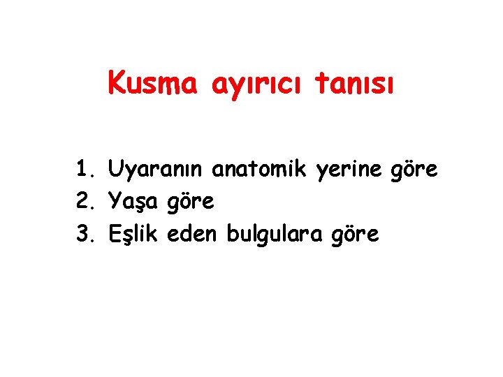 Kusma ayırıcı tanısı 1. Uyaranın anatomik yerine göre 2. Yaşa göre 3. Eşlik eden