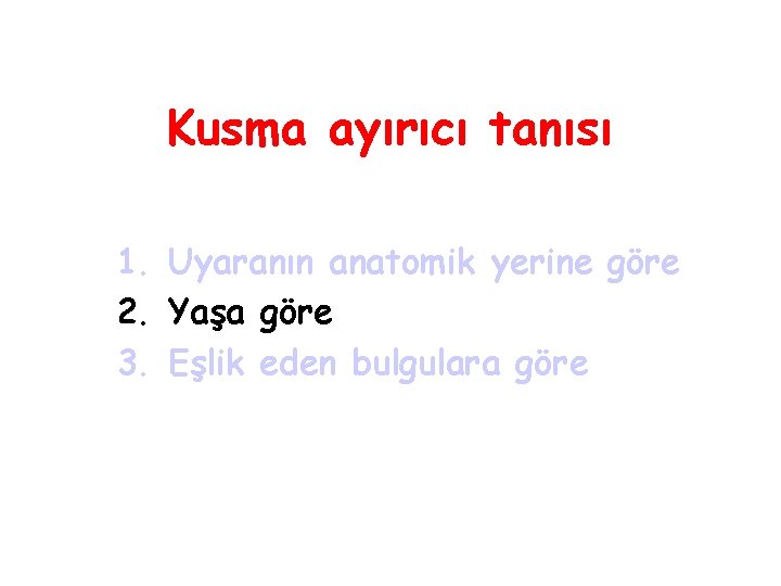 Kusma ayırıcı tanısı 1. Uyaranın anatomik yerine göre 2. Yaşa göre 3. Eşlik eden