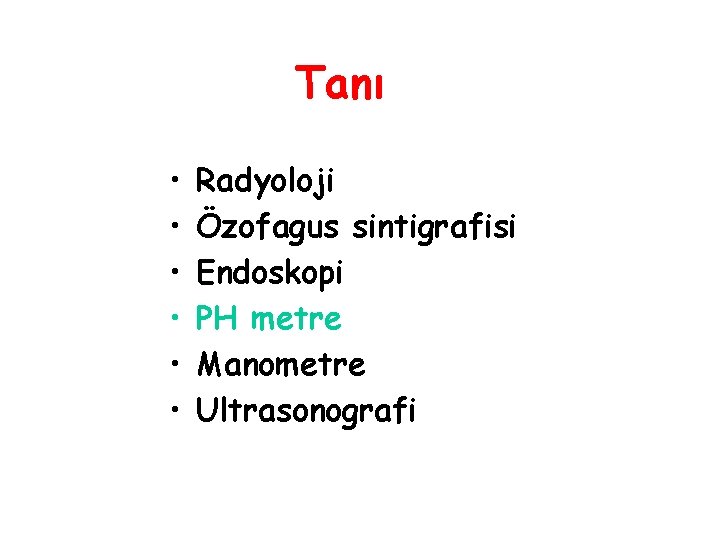 Tanı • • • Radyoloji Özofagus sintigrafisi Endoskopi PH metre Manometre Ultrasonografi 