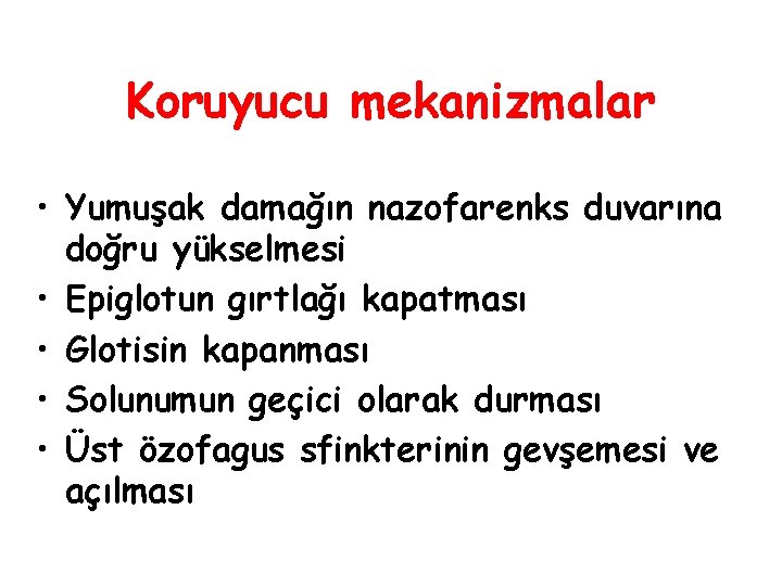 Koruyucu mekanizmalar • Yumuşak damağın nazofarenks duvarına doğru yükselmesi • Epiglotun gırtlağı kapatması •