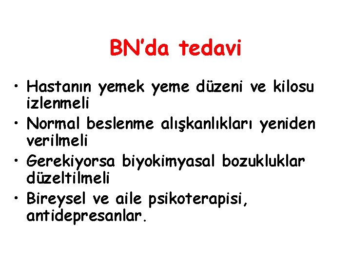 BN’da tedavi • Hastanın yemek yeme düzeni ve kilosu izlenmeli • Normal beslenme alışkanlıkları