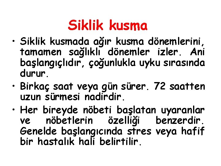 Siklik kusma • Siklik kusmada ağır kusma dönemlerini, tamamen sağlıklı dönemler izler. Ani başlangıçlıdır,