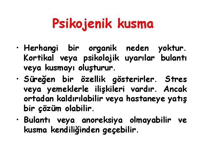 Psikojenik kusma • Herhangi bir organik neden yoktur. Kortikal veya psikolojik uyarılar bulantı veya