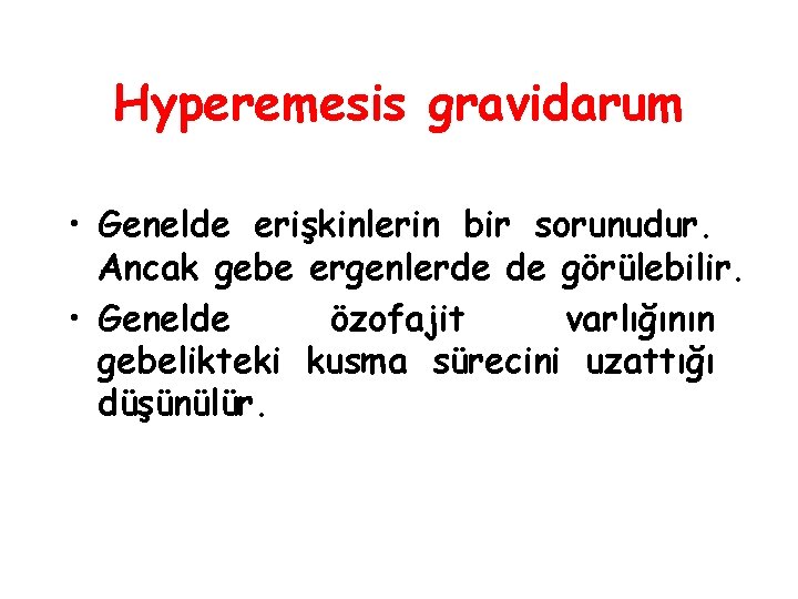 Hyperemesis gravidarum • Genelde erişkinlerin bir sorunudur. Ancak gebe ergenlerde de görülebilir. • Genelde