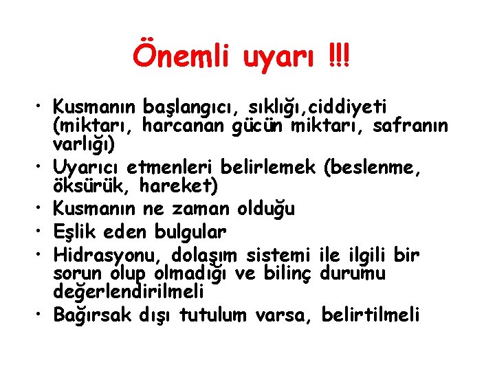 Önemli uyarı !!! • Kusmanın başlangıcı, sıklığı, ciddiyeti (miktarı, harcanan gücün miktarı, safranın varlığı)