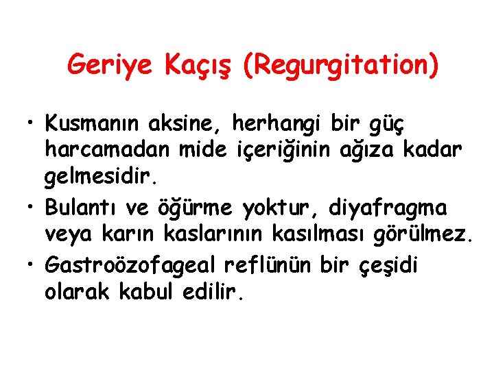 Geriye Kaçış (Regurgitation) • Kusmanın aksine, herhangi bir güç harcamadan mide içeriğinin ağıza kadar