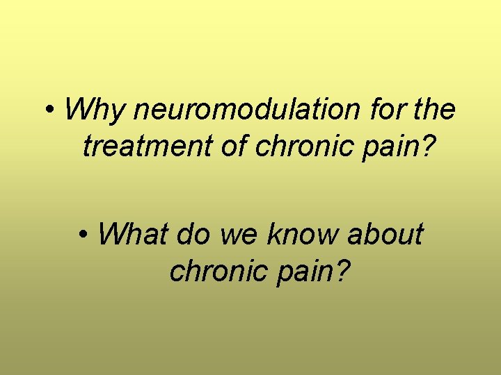 • Why neuromodulation for the treatment of chronic pain? • What do we • Why neuromodulation for the treatment of chronic pain? • What do we