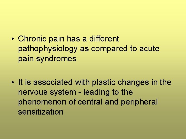 • Chronic pain has a different pathophysiology as compared to acute pain syndromes • Chronic pain has a different pathophysiology as compared to acute pain syndromes