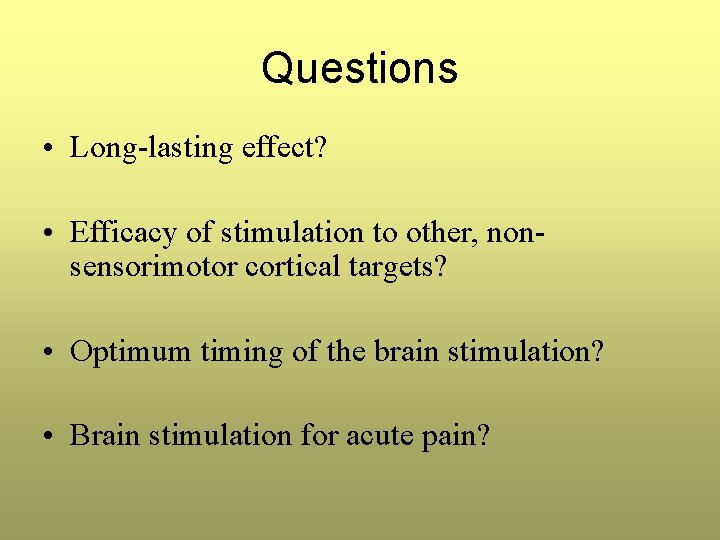 Questions • Long-lasting effect? • Efficacy of stimulation to other, nonsensorimotor cortical targets? • Questions • Long-lasting effect? • Efficacy of stimulation to other, nonsensorimotor cortical targets? •