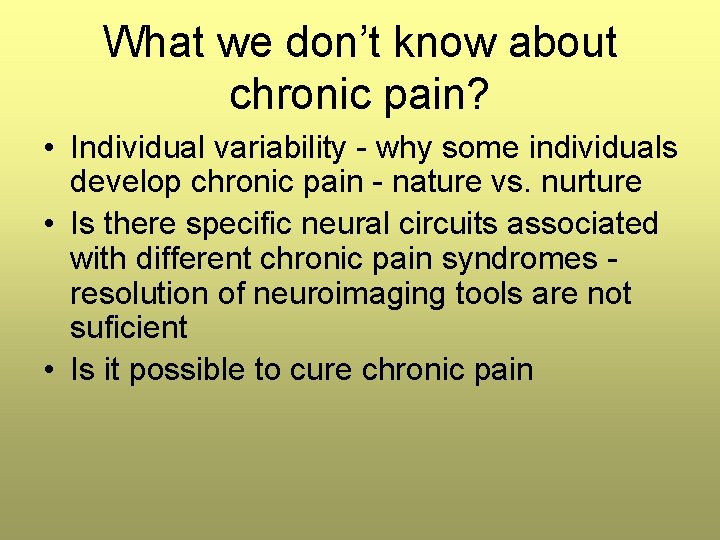 What we don’t know about chronic pain? • Individual variability - why some individuals What we don’t know about chronic pain? • Individual variability - why some individuals