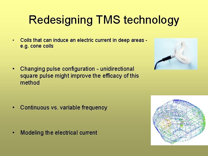Redesigning TMS technology • Coils that can induce an electric current in deep areas Redesigning TMS technology • Coils that can induce an electric current in deep areas