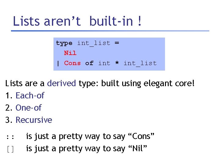 Lists aren’t built-in ! type int_list = Nil | Cons of int * int_list